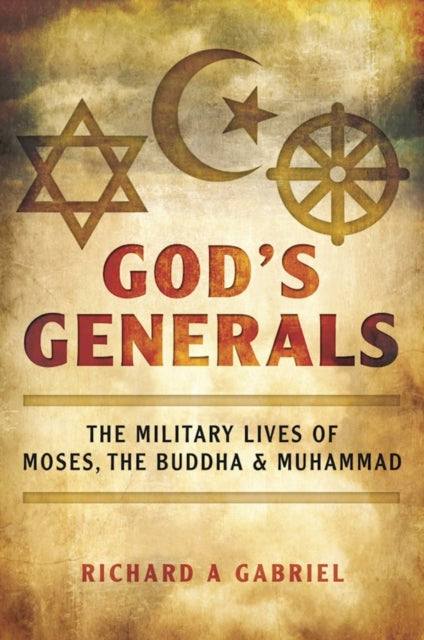 God's Generals: The Military Lives of Moses, the