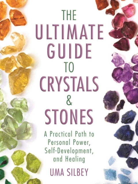 The Ultimate Guide to Crystals & Stones: A Practical Path to Personal Power, Self-Development, and Healing