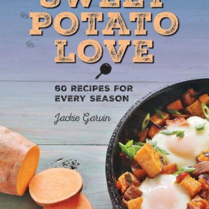 Sweet Potato Love: 60 Recipes for Every Season