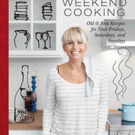 Tina Nordstrom's Weekend Cooking: Old & New Recipes for Your Fridays, Saturdays, and Sundays