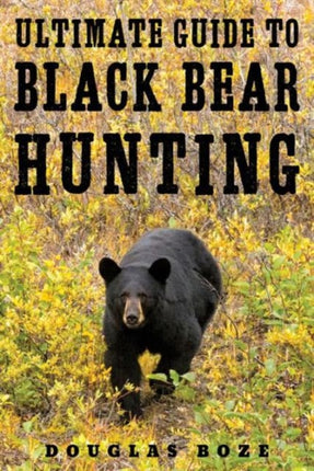 The Ultimate Guide to Black Bear Hunting