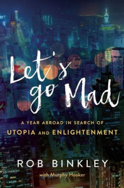 Let's Go Mad: A Year Abroad in Search of Utopia and Enlightenment