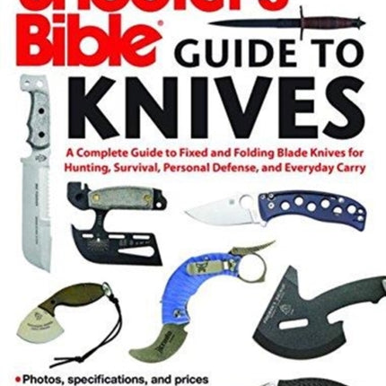 Shooter's Bible Guide to Knives: A Complete Guide to Fixed and Folding Blade Knives for Hunting, Survival, Personal Defense, and Everyday Carry