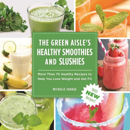 The Green Aisle's Healthy Smoothies & Slushies: More Than Seventy-Five Healthy Recipes to Help You Lose Weight and Get Fit