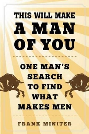This Will Make a Man of You: One Man?s Search for
