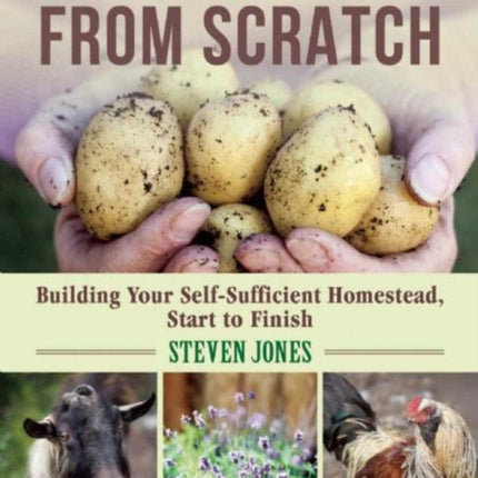 Homesteading From Scratch: Building Your Self-Sufficient Homestead, Start to Finish