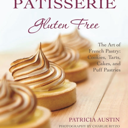 Pâtisserie Gluten Free: The Art of French Pastry: