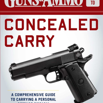 Guns  Ammo Guide to Concealed Carry A Comprehensive Guide to Carrying a Personal Defense Firearm