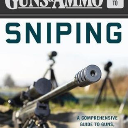 Guns & Ammo Guide to Sniping: A Comprehensive Guide to Guns, Gear, and Skills