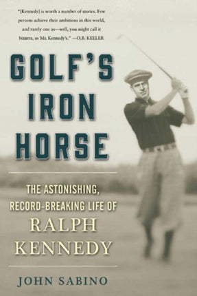 Golf's Iron Horse: The Astonishing, Record-Breaking Life of Ralph Kennedy