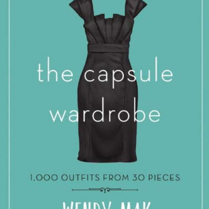 The Capsule Wardrobe: 1,000 Outfits from 30 Pieces