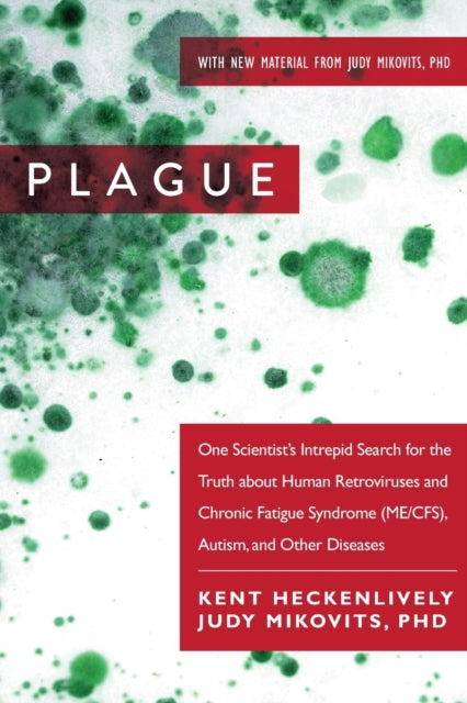 Plague One Scientists Intrepid Search for the Truth about Human Retroviruses and Chronic Fatigue Syndrome MECFS Autism and Other Diseases