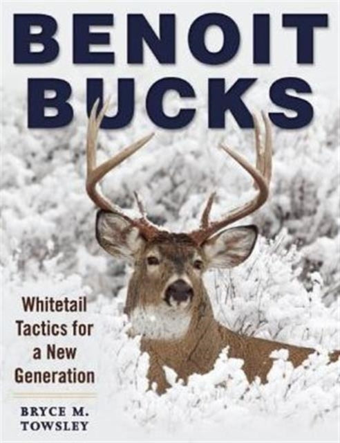 Benoit Bucks: Whitetail Tactics for a New Generation