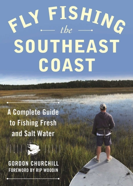 Fly Fishing the Southeast Coast: A Complete Guide to Fishing Fresh and Salt Water