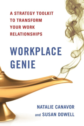 Workplace Genie: An Unorthodox Toolkit to Help Transform Your Work Relationships and Get the Most from Your Career