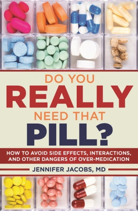 Do You Really Need That Pill?: How to Avoid Side Effects, Interactions, and Other Dangers of Overmedication