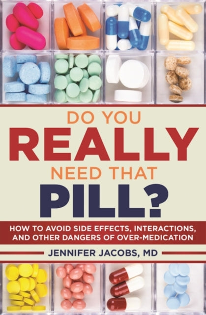 Do You Really Need That Pill?: How to Avoid Side Effects, Interactions, and Other Dangers of Overmedication