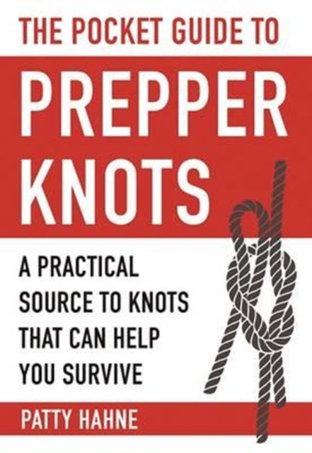 The Pocket Guide to Prepper Knots A Practical Resource to Knots That Can Help You Survive