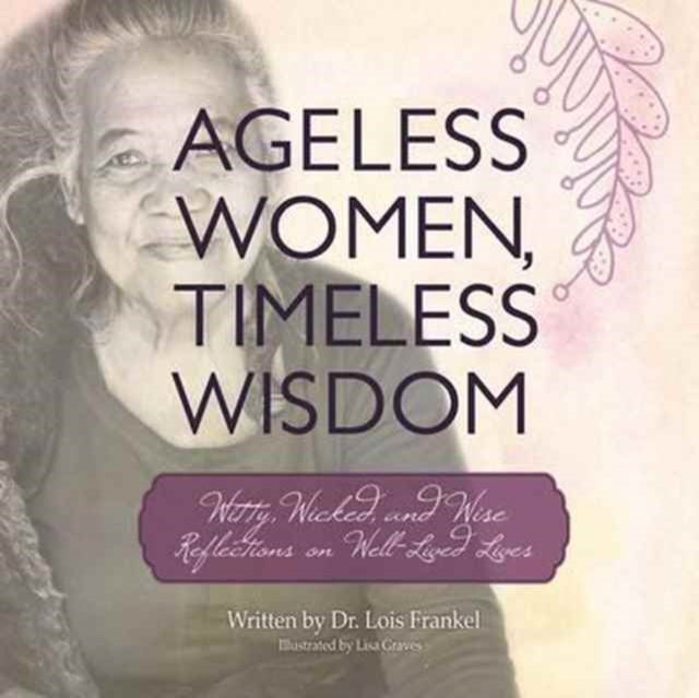 Ageless Women, Timeless Wisdom: Witty, Wicked, and Wise Reflections on Well-Lived Lives