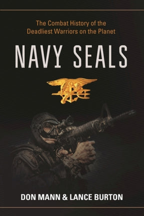 Navy SEALs: The Combat History of the Deadliest Warriors on the Planet