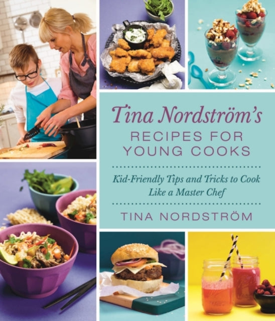 Tina Nordstrms Recipes for Young Cooks KidFriendly Tips and Tricks to Cook Like a Master Chef