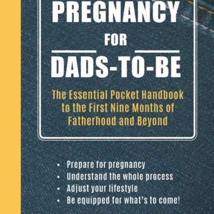 Pregnancy for Dads-To-Be: The Essential Pocket Handbook to the First Nine Months of Fatherhood and Beyond