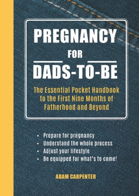 Pregnancy for Dads-To-Be: The Essential Pocket Handbook to the First Nine Months of Fatherhood and Beyond