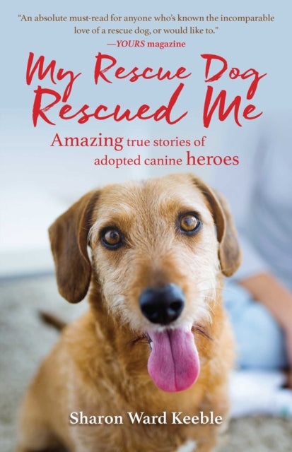 My Rescue Dog Rescued Me: Amazing True Stories of Adopted Canine Heroes