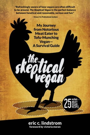 The Skeptical Vegan: My Journey from Notorious Meat Eater to Tofu-Munching Vegan—A Survival Guide