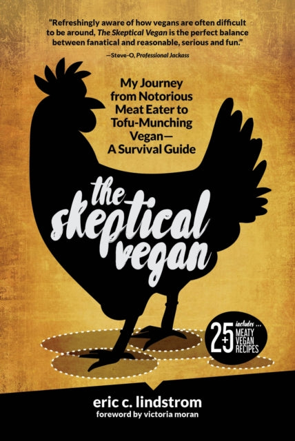 The Skeptical Vegan: My Journey from Notorious Meat Eater to Tofu-Munching Vegan—A Survival Guide