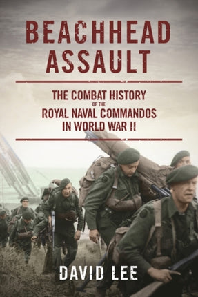 Beachhead Assault: The Combat History of the Royal Naval Commandos in World War II