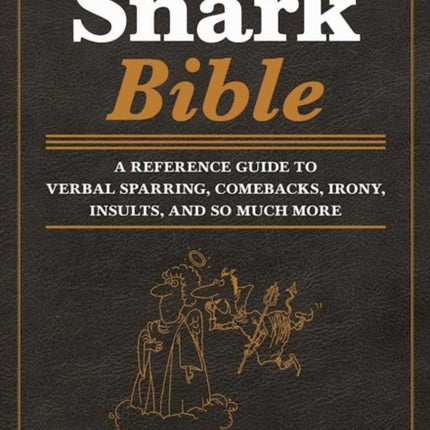 The Snark Bible: A Reference Guide to Verbal Sparring, Comebacks, Irony, Insults, and So Much More