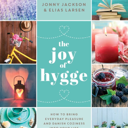 The Joy of Hygge: How to Bring Everyday Pleasure and Danish Coziness into Your Life