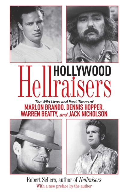 Hollywood Hellraisers: The Wild Lives and Fast Times of Marlon Brando, Dennis Hopper, Warren Beatty, and Jack Nicholson