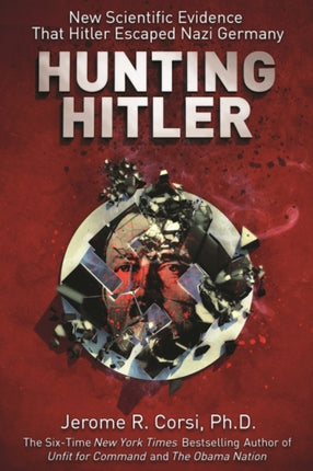 Hunting Hitler: New Scientific Evidence That Hitler Escaped Nazi Germany