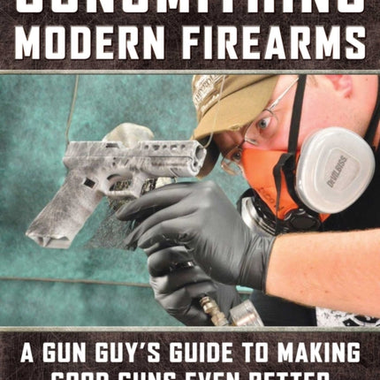 Gunsmithing Modern Firearms: A Gun Guy's Guide to Making Good Guns Even Better