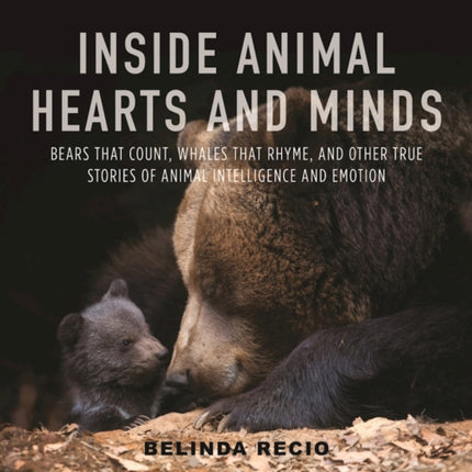 Inside Animal Hearts and Minds: Bears That Count, Goats That Surf, and Other True Stories of Animal Intelligence and Emotion