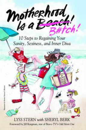 Motherhood Is a B#tch: 10 Steps to Regaining Your