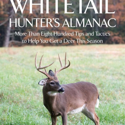 The Whitetail Hunter's Almanac: More Than 800 Tips and Tactics to Help You Get a Deer This Season