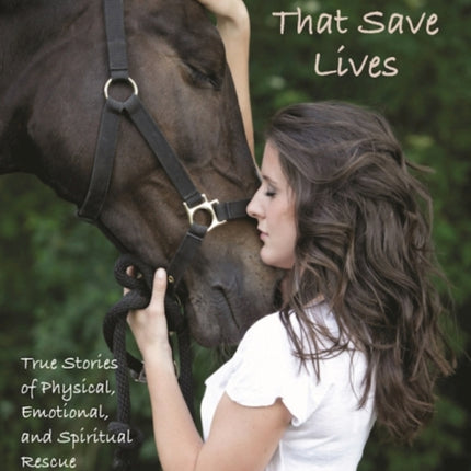 Horses That Save Lives: True Stories of Physical, Emotional, and Spiritual Rescue