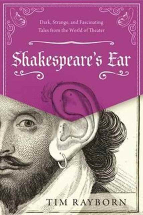 Shakespeares Ear Dark Strange and Fascinating Tales from the World of Theater