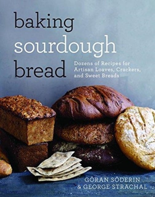 Baking Sourdough Bread: Dozens of Recipes for Artisan Loaves, Crackers, and Sweet Breads