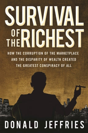 Survival of the Richest: How the Corruption of the Marketplace and the Disparity of Wealth Created the Greatest Conspiracy of All