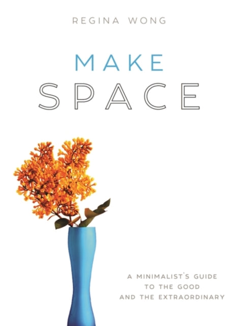 Make Space: A Minimalist's Guide to the Good and the Extraordinary