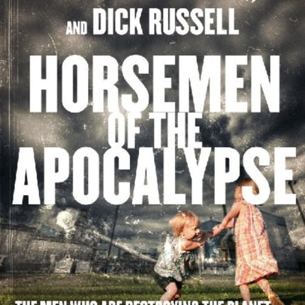 Horsemen of the Apocalypse: The Men Who Are Destroying Life on Earth—And What It Means for Our Children