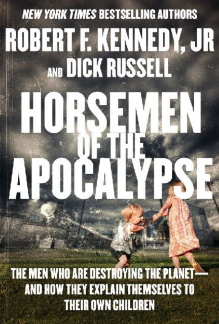 Horsemen of the Apocalypse: The Men Who Are Destroying Life on Earth—And What It Means for Our Children