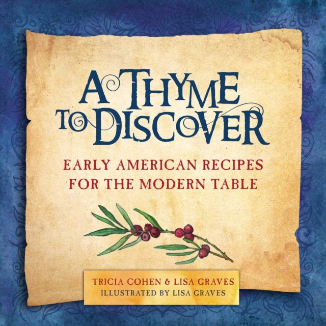 A Thyme to Discover Early American Recipes for the Modern Table