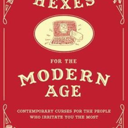 Hexes for the Modern Age: Contemporary Curses for the People Who Irritate You the Most