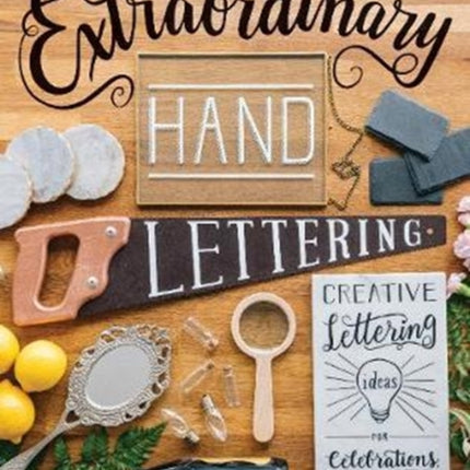 Extraordinary Hand Lettering: Creative Lettering Ideas for Celebrations, Events, Decor & More