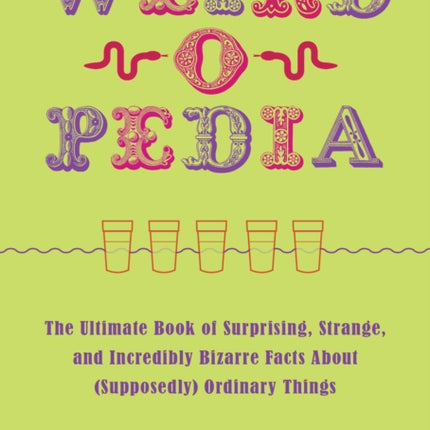 Weird-o-Pedia: The Ultimate Book of Surprising, Strange, and Incredibly Bizarre Facts about (Supposedly) Ordinary Things